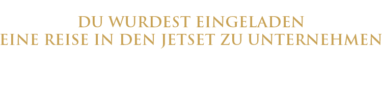DU WURDEST EINGELADEN EINE REISE IN DEN JETSET ZU UNTERNEHMEN - Begib Dich jetzt unverbindlich auf die 6-t&auml;gige Reise in Deine Finanzielle Freiheit